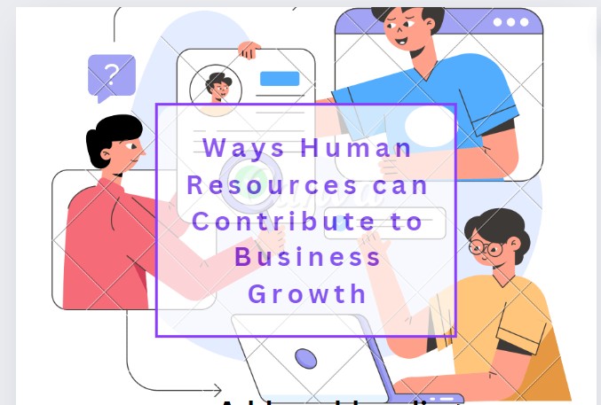 Ways Human Resources Can Contribute To Business Growth