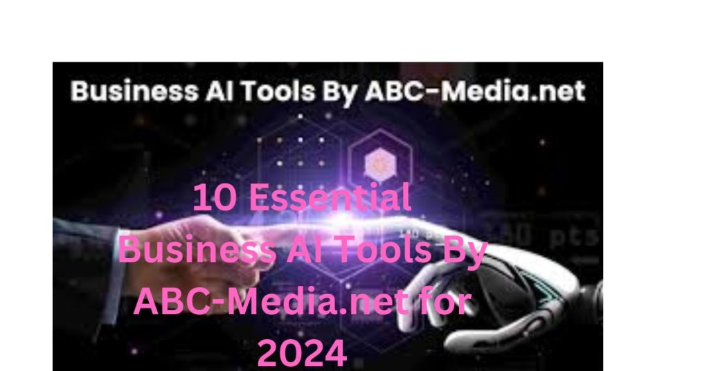 10 Essential Business AI Tools by ABC media-net for 2024