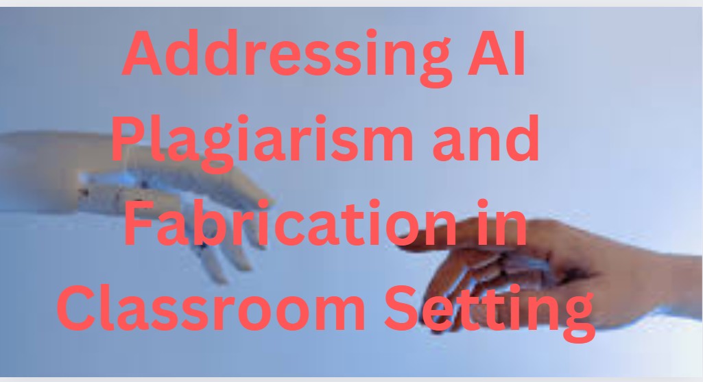 Addressing AI Plagiarism and Fabrication in Classroom Setting