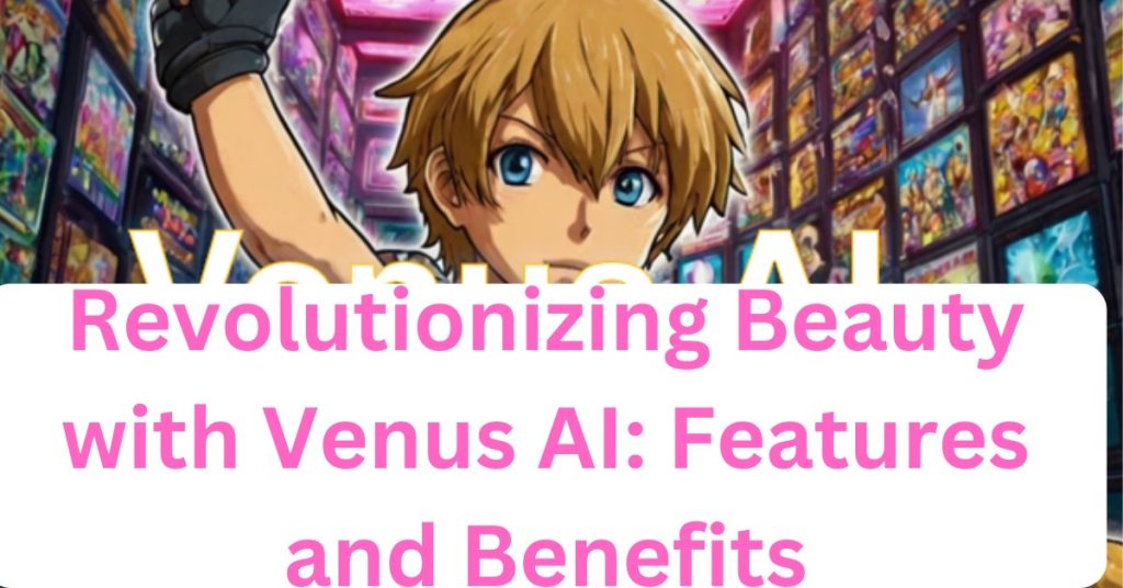 Revolutionizing Beauty with Venus AI: Features and Benefits