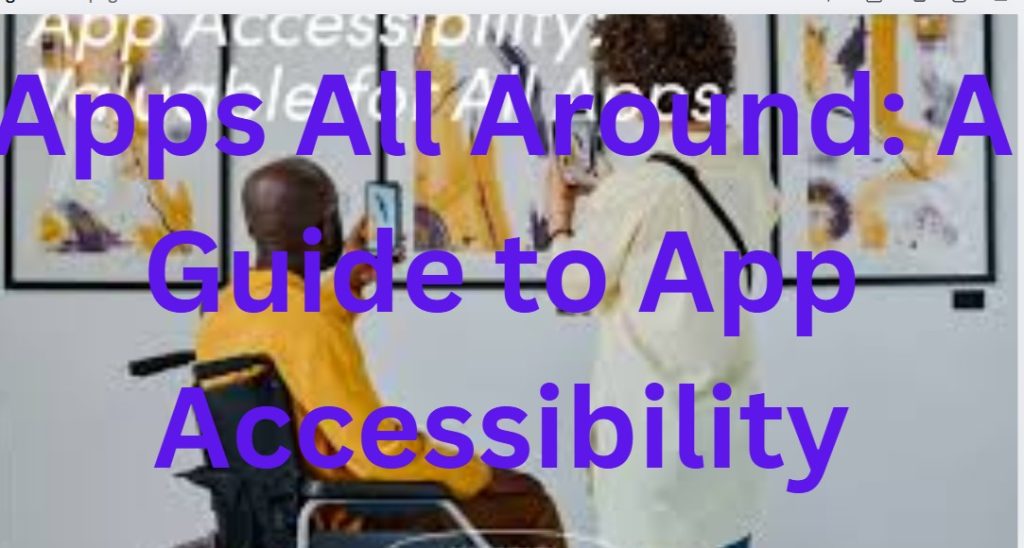 Apps All Around: A Guide to App Accessibility