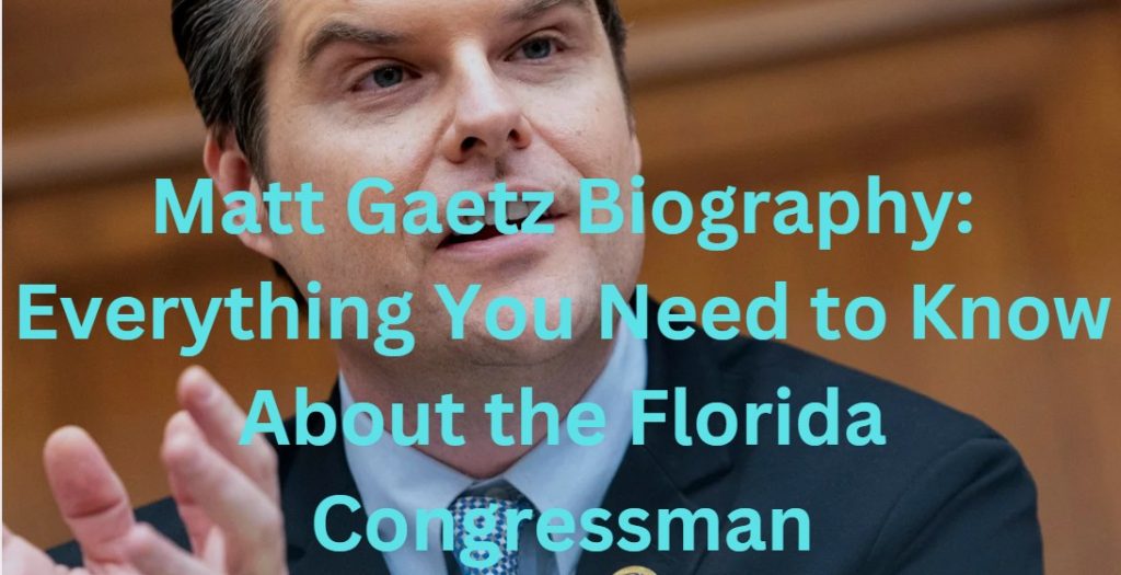 Matt Gaetz Biography: Everything You Need to Know About the Florida Congressman