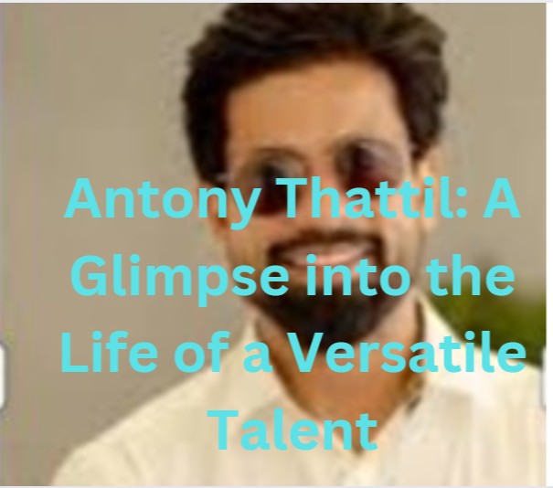 Antony Thattil: A Glimpse into the Life of a Versatile Talent