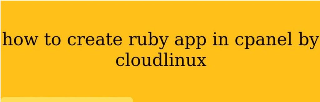 How to Create a Ruby App in cPanel by CloudLinux